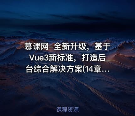 慕课网-全新升级，基于Vue3新标准，打造后台综合解决方案(14章完结)
