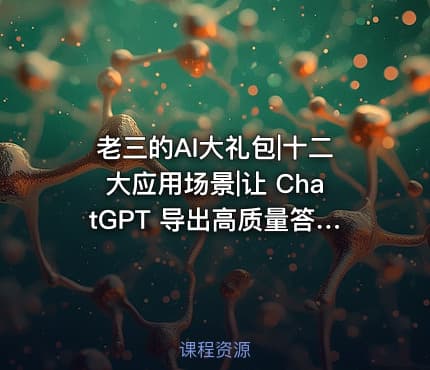 老三的AI大礼包|十二大应用场景|让 ChatGPT 导出高质量答案