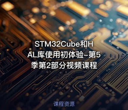 STM32Cube和HAL库使用初体验-第5季第2部分视频课程