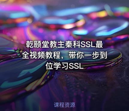 乾颐堂教主秦科SSL最全视频教程，带你一步到位学习SSL