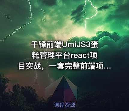 千锋前端UmiJS3蛋糕管理平台react项目实战，一套完整前端项目实战课程教你上手umijs框架