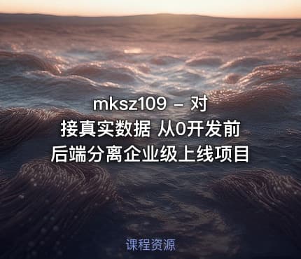 mksz109 - 对接真实数据 从0开发前后端分离企业级上线项目