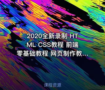 2020全新录制 HTML CSS教程 前端零基础教程 网页制作教程