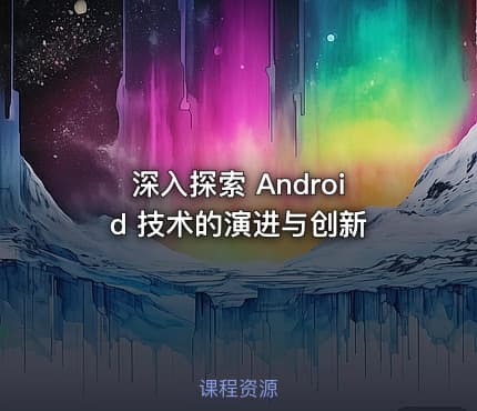 深入探索 Android 技术的演进与创新
