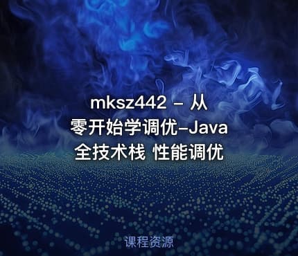 mksz442 - 从零开始学调优-Java 全技术栈 性能调优