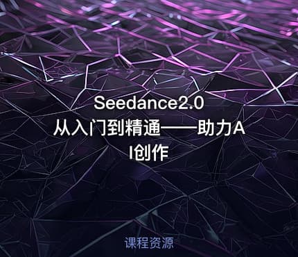 Seedance2.0从入门到精通——助力AI创作