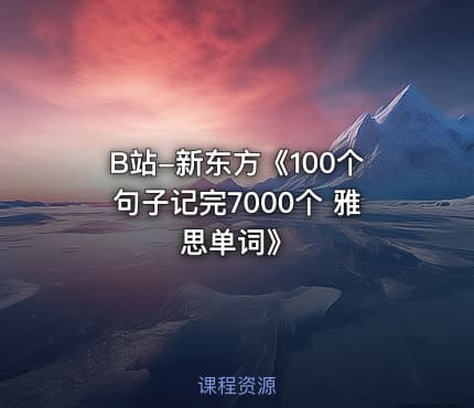 B站-新东方《100个句子记完7000个 雅思单词》