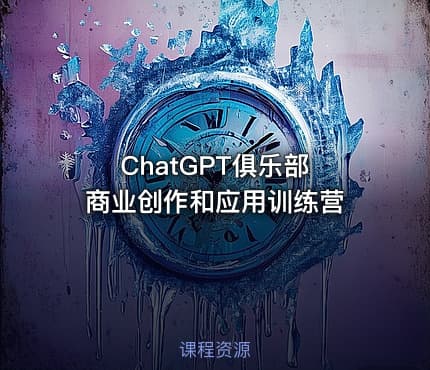 ChatGPT俱乐部 商业创作和应用训练营