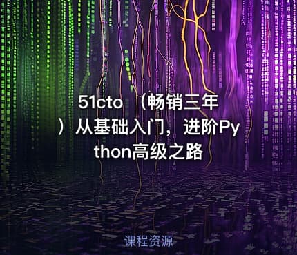 51cto （畅销三年）从基础入门，进阶Python高级之路