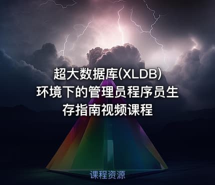 超大数据库(XLDB)环境下的管理员程序员生存指南视频课程