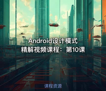 Android设计模式精解视频课程：第10课