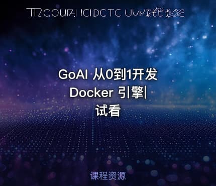 GoAI 从0到1开发 Docker 引擎|试看