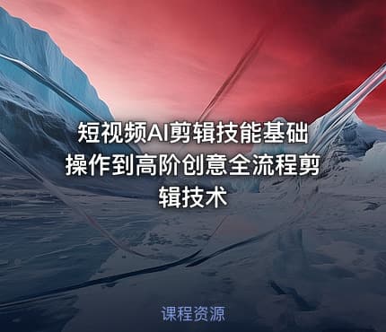 短视频AI剪辑技能基础操作到高阶创意全流程剪辑技术
