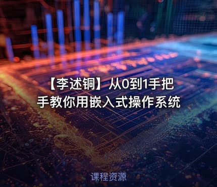 【李述铜】从0到1手把手教你用嵌入式操作系统