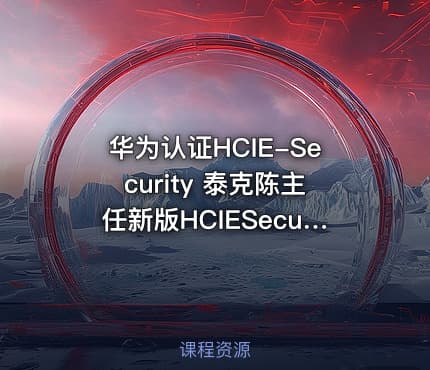 华为认证HCIE-Security 泰克陈主任新版HCIESecurity华为认证安全专家--高级篇视频教程