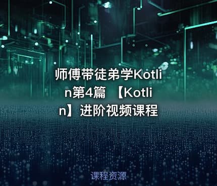 师傅带徒弟学Kotlin第4篇 【Kotlin】进阶视频课程