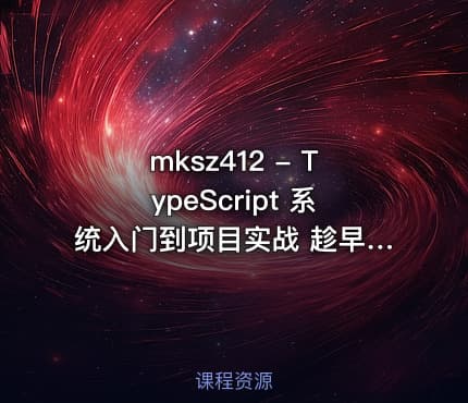 mksz412 - TypeScript 系统入门到项目实战 趁早学习提高职场竞争力