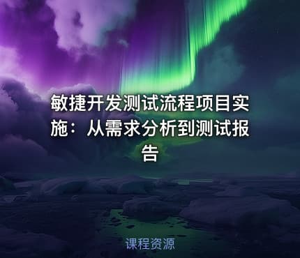 敏捷开发测试流程项目实施：从需求分析到测试报告