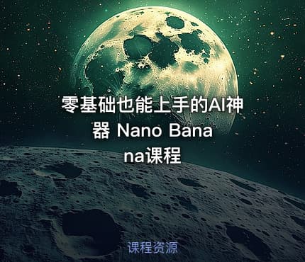 零基础也能上手的AI神器 Nano Banana课程