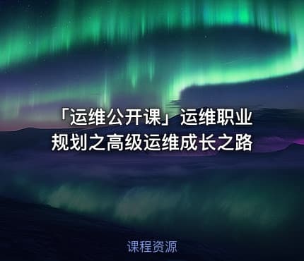 「运维公开课」运维职业规划之高级运维成长之路