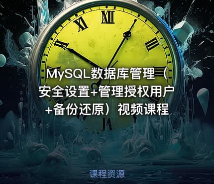 MySQL数据库管理（安全设置+管理授权用户+备份还原）视频课程