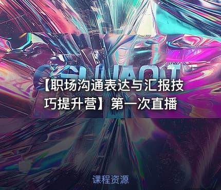 【职场沟通表达与汇报技巧提升营】第一次直播