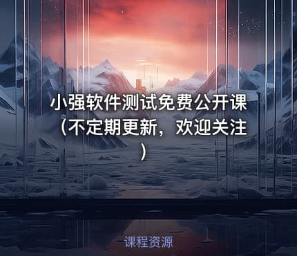 小强软件测试免费公开课（不定期更新，欢迎关注）