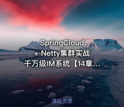 SpringCloud+ Netty集群实战千万级IM系统【14章完结】
