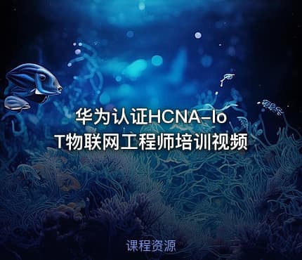 华为认证HCNA-IoT物联网工程师培训视频