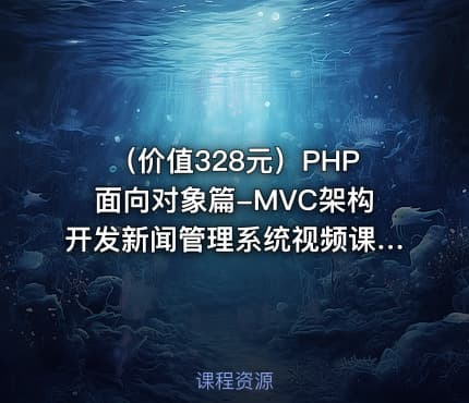 （价值328元）PHP面向对象篇-MVC架构开发新闻管理系统视频课程