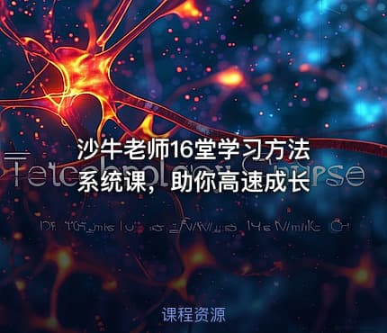 沙牛老师16堂学习方法系统课，助你高速成长