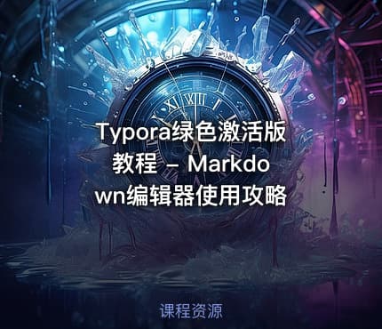 Typora绿色激活版教程 - Markdown编辑器使用攻略