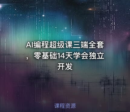 AI编程超级课三端全套，零基础14天学会独立开发