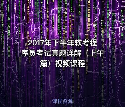 2017年下半年软考程序员考试真题详解（上午篇）视频课程