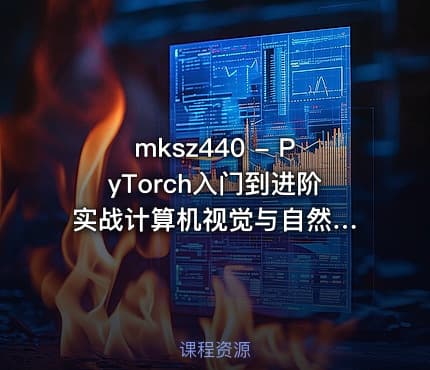 mksz440 - PyTorch入门到进阶 实战计算机视觉与自然语言处理项目