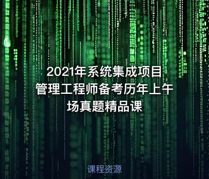 2021年系统集成项目管理工程师备考历年上午场真题精品课