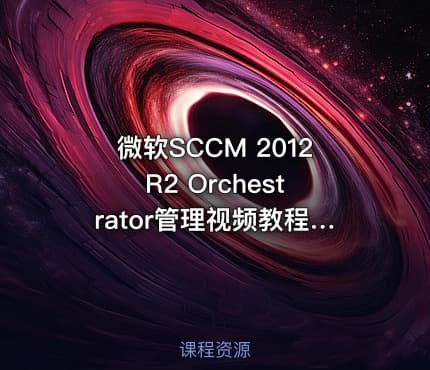 微软SCCM 2012 R2 Orchestrator管理视频教程 SCCM 2012 R2 Orchestrator精华培训课程