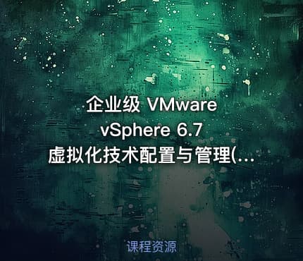 企业级 VMware vSphere 6.7虚拟化技术配置与管理(上集)视频课程