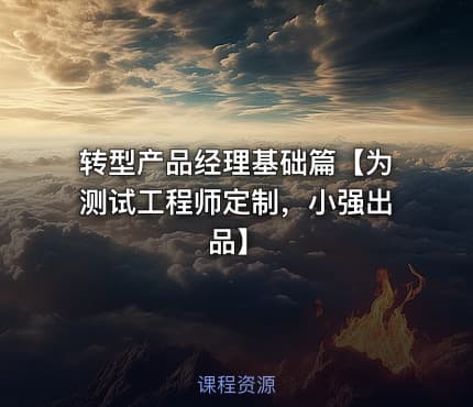 转型产品经理基础篇【为测试工程师定制，小强出品】