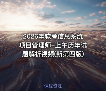 2026年软考信息系统项目管理师-上午历年试题解析视频(新第四版)