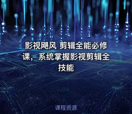 影视飓风 剪辑全能必修课，系统掌握影视剪辑全技能