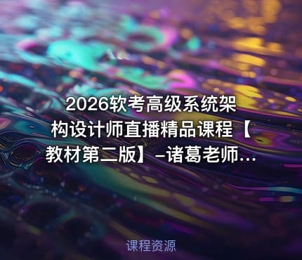 2026软考高级系统架构设计师直播精品课程【教材第二版】-诸葛老师教授