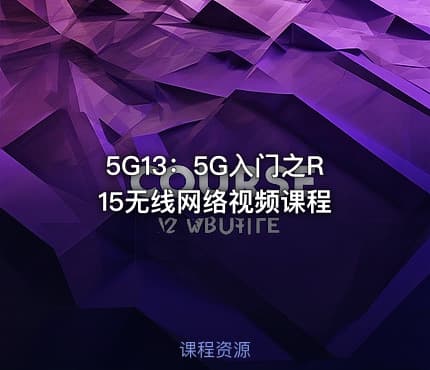 5G13：5G入门之R15无线网络视频课程