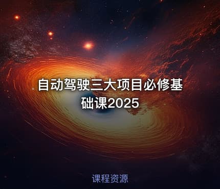 自动驾驶三大项目必修基础课2025