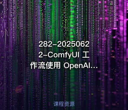 282-20250622-ComfyUI 工作流使用 OpenAI 三种最新生图模型自动批量出图保姆级教程工作流下载更多资源