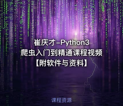 崔庆才-Python3爬虫入门到精通课程视频【附软件与资料】