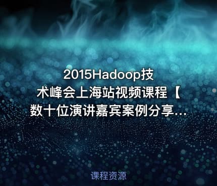 2015Hadoop技术峰会上海站视频课程【数十位演讲嘉宾案例分享】