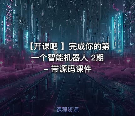 【开课吧 】完成你的第一个智能机器人 2期 - 带源码课件