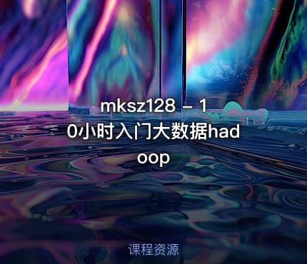 mksz128 - 10小时入门大数据hadoop