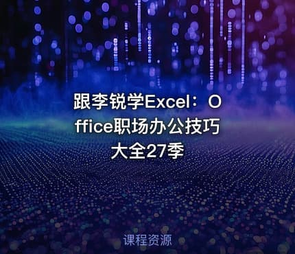 跟李锐学Excel：Office职场办公技巧大全27季
